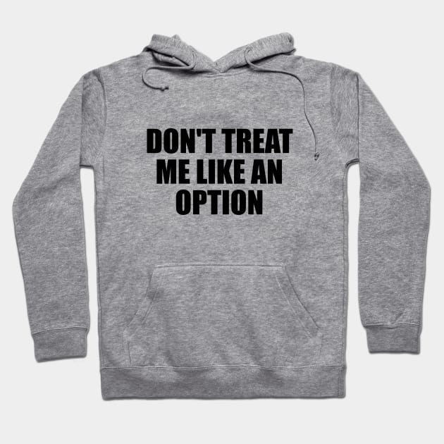 Don't treat me like an option Hoodie by D1FF3R3NT